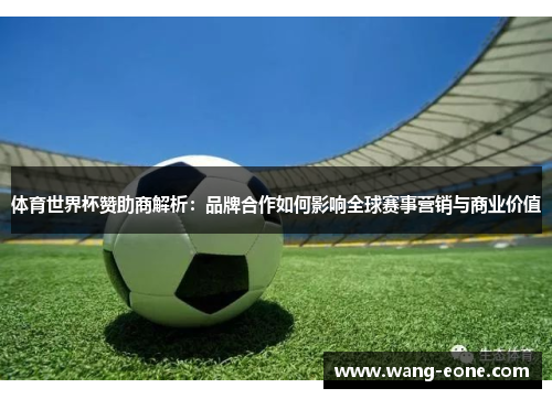 体育世界杯赞助商解析：品牌合作如何影响全球赛事营销与商业价值