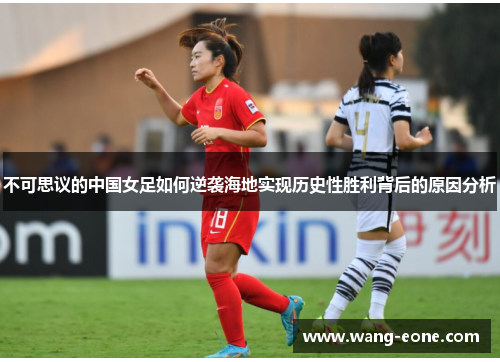 不可思议的中国女足如何逆袭海地实现历史性胜利背后的原因分析