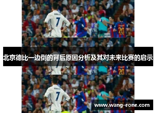 北京德比一边倒的背后原因分析及其对未来比赛的启示