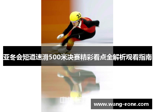 亚冬会短道速滑500米决赛精彩看点全解析观看指南