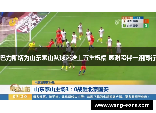 巴力斯塔为山东泰山队球迷送上五重祝福 感谢陪伴一路同行
