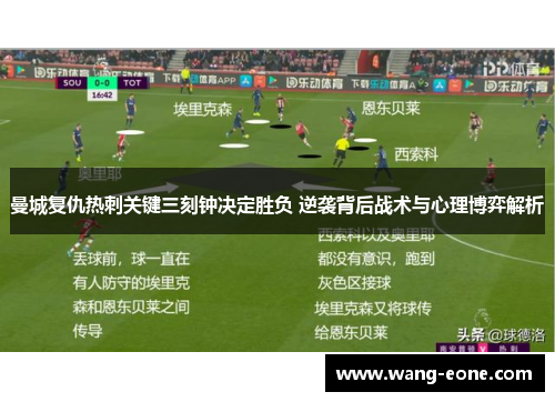 曼城复仇热刺关键三刻钟决定胜负 逆袭背后战术与心理博弈解析