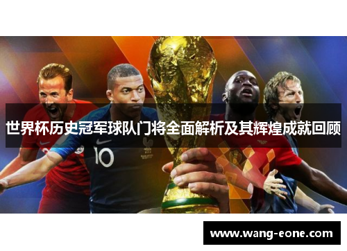 世界杯历史冠军球队门将全面解析及其辉煌成就回顾