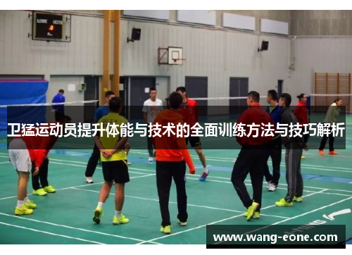 卫猛运动员提升体能与技术的全面训练方法与技巧解析