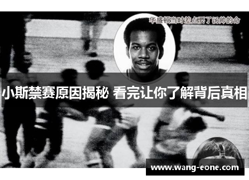 小斯禁赛原因揭秘 看完让你了解背后真相