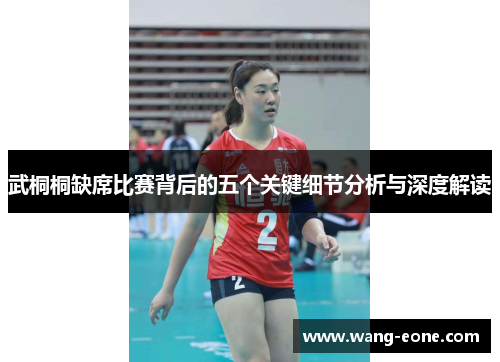 武桐桐缺席比赛背后的五个关键细节分析与深度解读