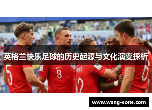 英格兰快乐足球的历史起源与文化演变探析