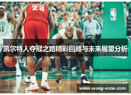凯尔特人夺冠之路精彩回顾与未来展望分析
