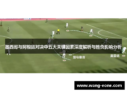 墨西哥与阿根廷对决中五大关键因素深度解析与胜负影响分析