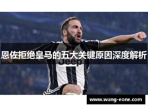 恩佐拒绝皇马的五大关键原因深度解析
