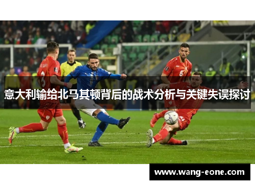 意大利输给北马其顿背后的战术分析与关键失误探讨